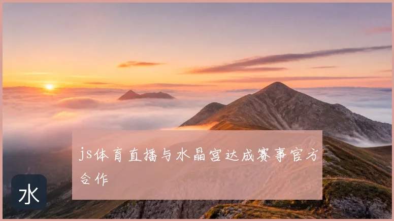 js体育直播与水晶宫达成赛事官方合作